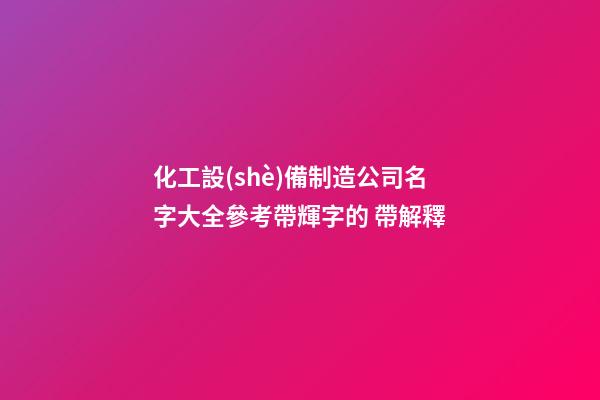 化工設(shè)備制造公司名字大全參考帶輝字的 帶解釋-第1張-公司起名-玄機派